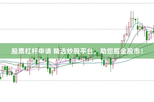 股票杠杆申请 精选炒股平台，助您掘金股市！