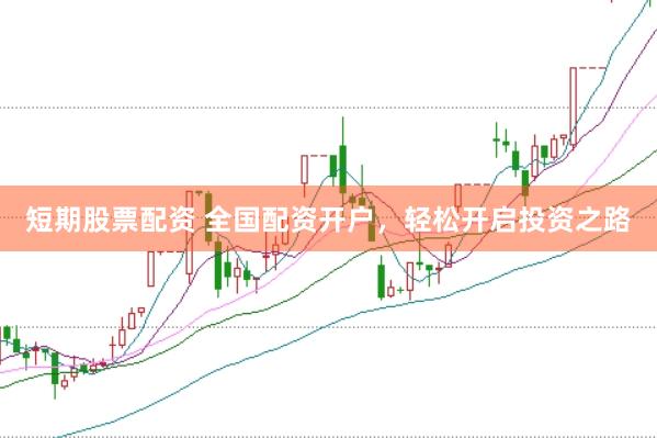 短期股票配资 全国配资开户，轻松开启投资之路