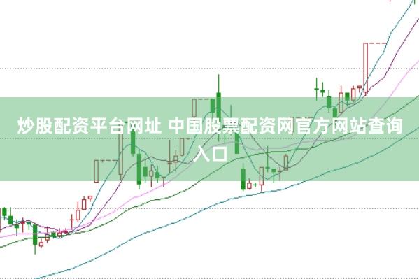 炒股配资平台网址 中国股票配资网官方网站查询入口