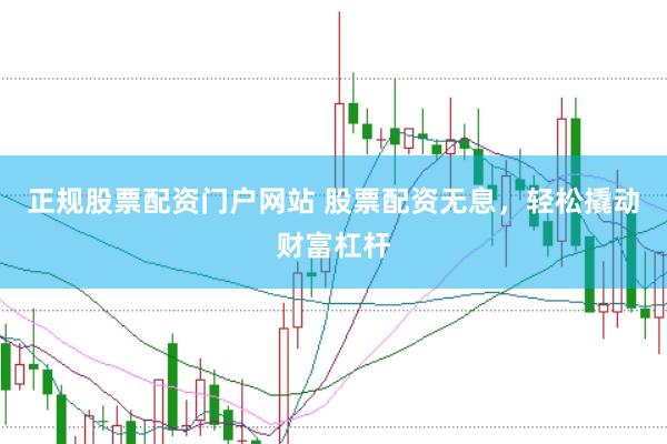 正规股票配资门户网站 股票配资无息，轻松撬动财富杠杆