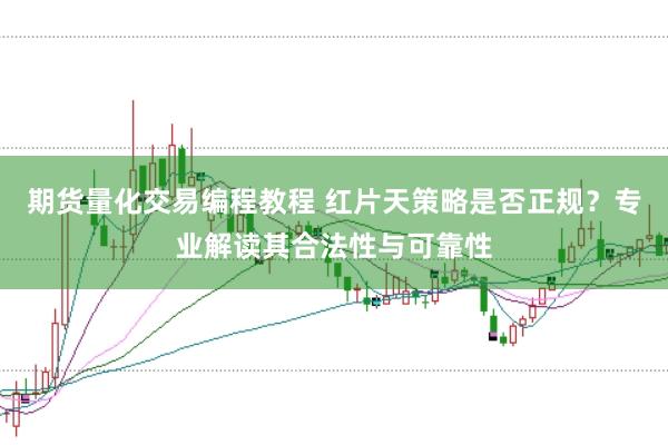 期货量化交易编程教程 红片天策略是否正规？专业解读其合法性与可靠性