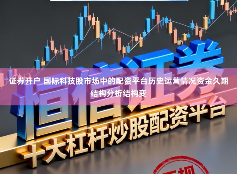 证券开户 国际科技股市场中的配资平台历史运营情况资金久期结构分析结构变