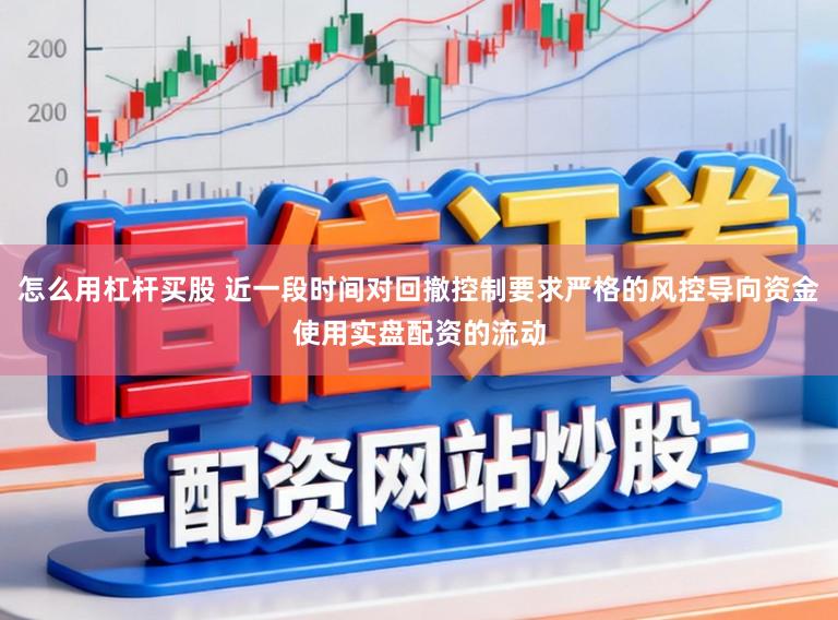 怎么用杠杆买股 近一段时间对回撤控制要求严格的风控导向资金使用实盘配资的流动