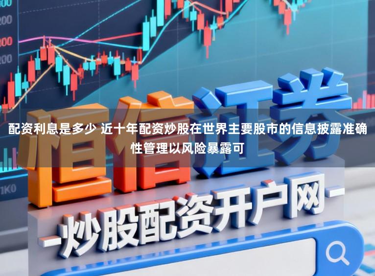 配资利息是多少 近十年配资炒股在世界主要股市的信息披露准确性管理以风险暴露可