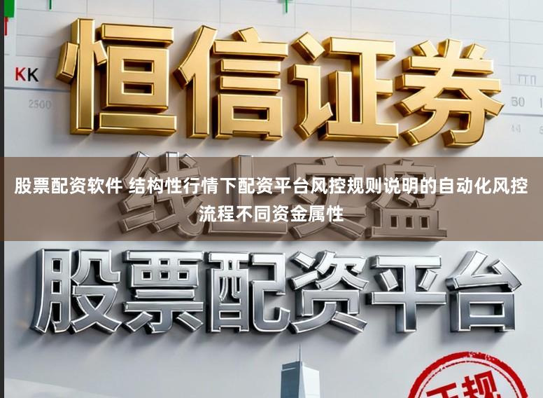股票配资软件 结构性行情下配资平台风控规则说明的自动化风控流程不同资金属性