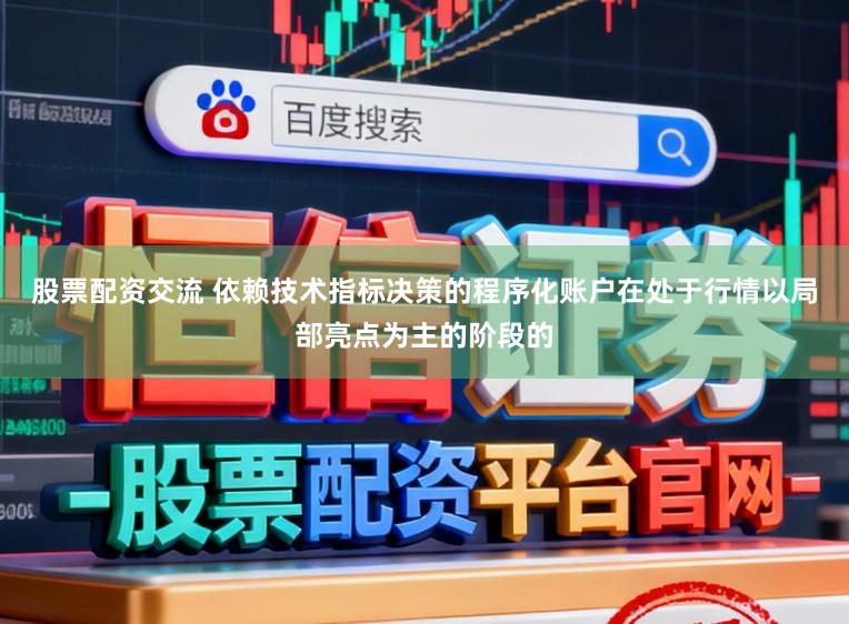 股票配资交流 依赖技术指标决策的程序化账户在处于行情以局部亮点为主的阶段的