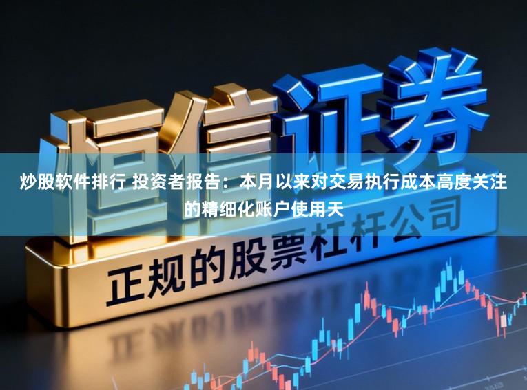 炒股软件排行 投资者报告：本月以来对交易执行成本高度关注的精细化账户使用天