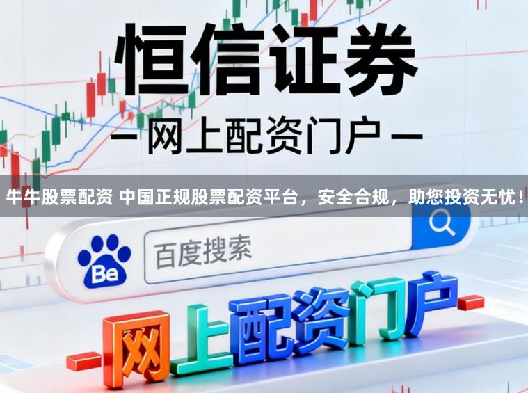 牛牛股票配资 中国正规股票配资平台,安全合规,助您投资无忧!