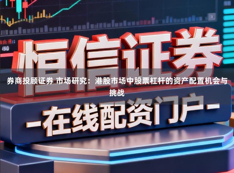 券商投顾证券 市场研究：港股市场中股票杠杆的资产配置机会与挑战