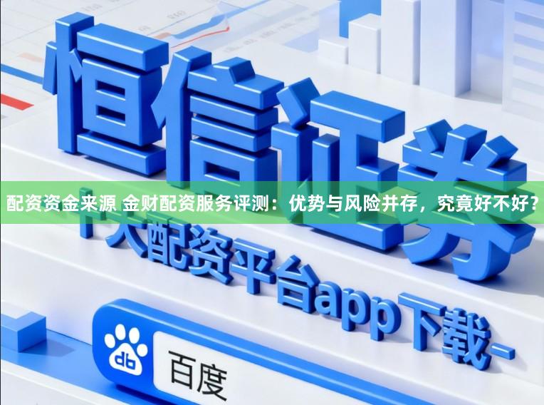 配资资金来源 金财配资服务评测：优势与风险并存，究竟好不好？