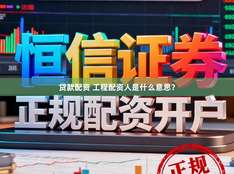 贷款配资 工程配资人是什么意思？