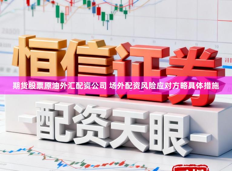 期货股票原油外汇配资公司 场外配资风险应对方略具体措施