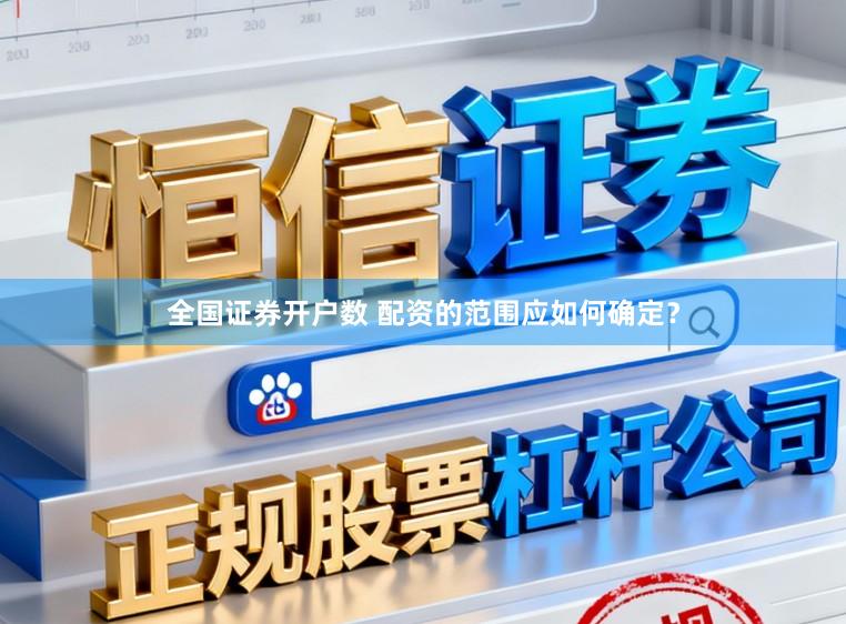 全国证券开户数 配资的范围应如何确定？