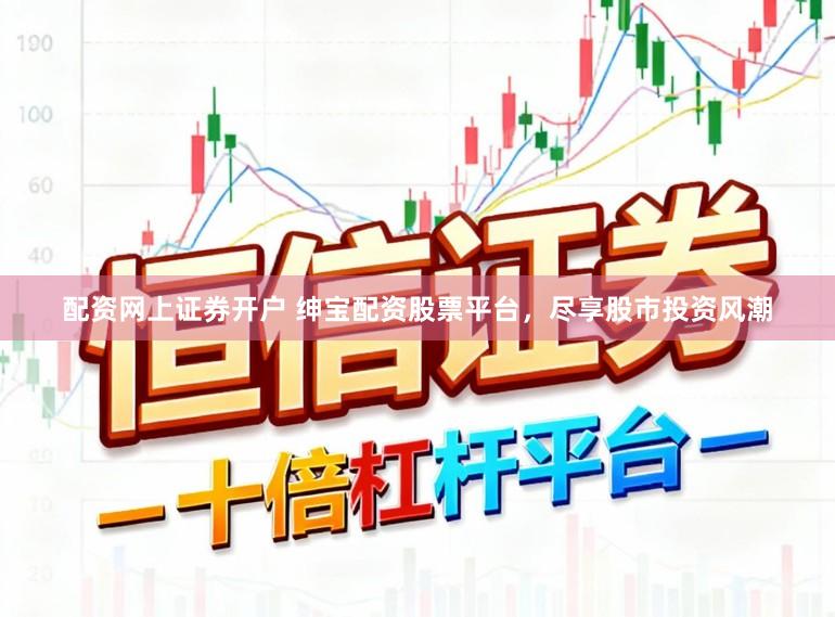 配资网上证券开户 绅宝配资股票平台，尽享股市投资风潮