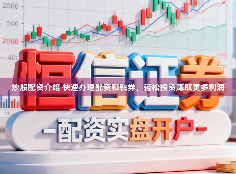 炒股配资介绍 快速办理配资和融券,轻松投资赚取更多利润