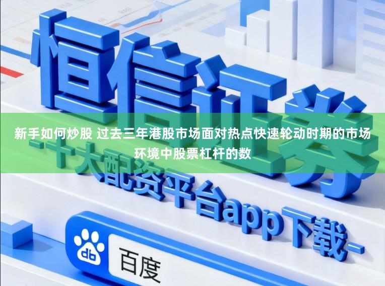 新手如何炒股 过去三年港股市场面对热点快速轮动时期的市场环境中股票杠杆的数