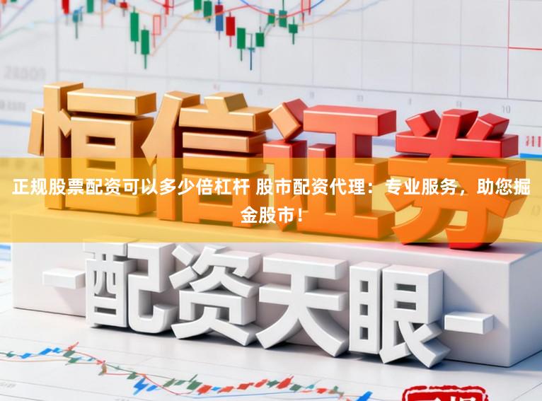 正规股票配资可以多少倍杠杆 股市配资代理：专业服务，助您掘金股市！
