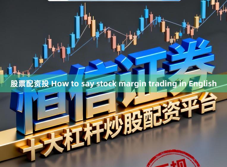股票配资投 How to say stock margin trading in English