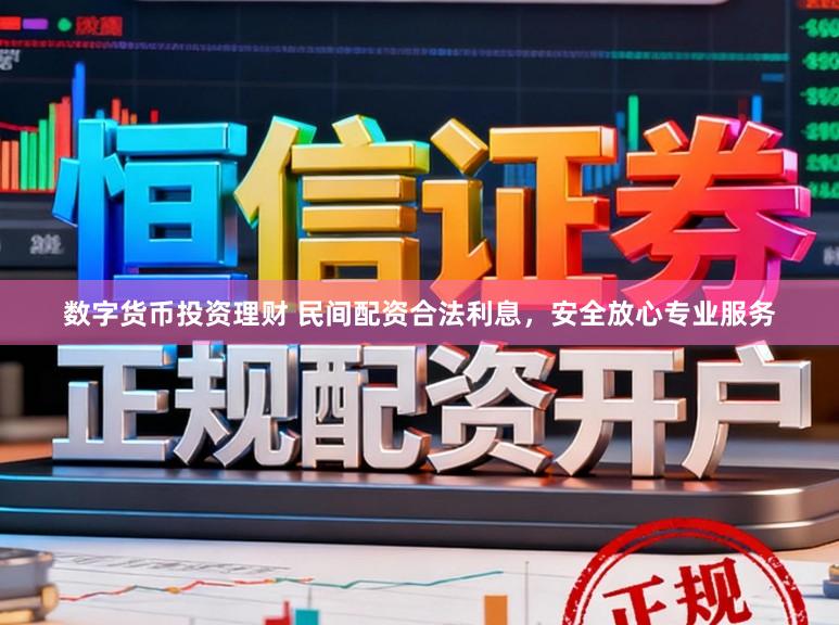 数字货币投资理财 民间配资合法利息，安全放心专业服务
