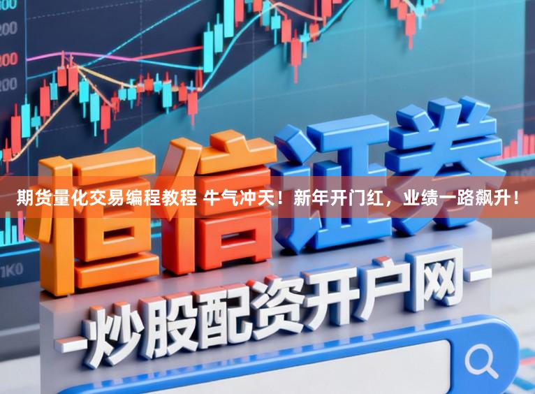 期货量化交易编程教程 牛气冲天!新年开门红,业绩一路飙升!