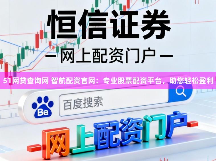 51网贷查询网 智航配资官网：专业股票配资平台，助您轻松盈利